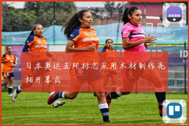 日本奥运五环标志采用木材制作亮相开幕式