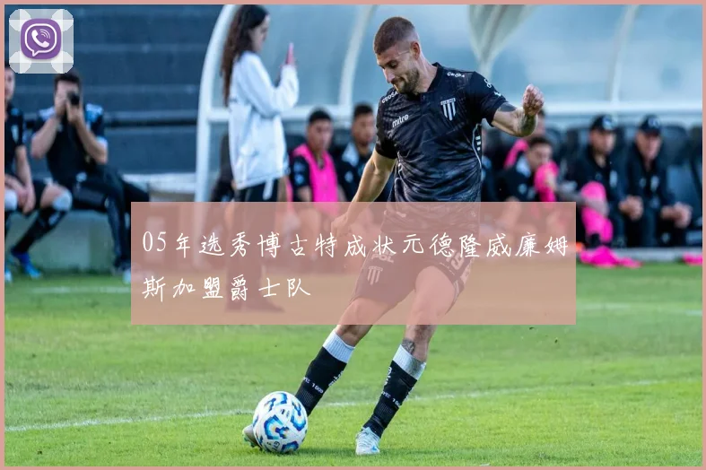 05年选秀博古特成状元德隆威廉姆斯加盟爵士队